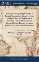Selectiores Æsopi Phrygis Fabulæ, Et Luciani Samosatensis Dialogi. Isocratis Orationes Duæ, Ad Demonicum & Nicoclem. Cebetis Thebani Tabula. Græce & Latine. in Usum Juventutis Scoticae Græcarum Literarum Studiosæ.