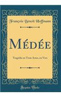 Médée: Tragédie en Trois Actes, en Vers (Classic Reprint)