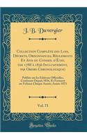 Collection ComplÃ¨te Des Lois, DÃ©crets, Ordonnances, RÃ¨glements Et Avis Du Conseil d'Ã?tat, (de 1788 Ã? 1836 Inclusivement, Par Ordre Chronologique), Vol. 73: PubliÃ©e Sur Les Ã?ditions Officielles, ContinuÃ©e Depuis 1836, Et Formant Un Volume Ch: PubliÃ©e Sur Les Ã?ditions Officielles, ContinuÃ©e Depuis 1836, Et Formant Un Volume Chaque an