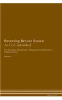 Reversing Broken Bones: As God Intended The Raw Vegan Plant-Based Detoxification & Regeneration Workbook for Healing Patients. Volume 1