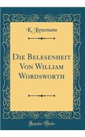Die Belesenheit Von William Wordsworth (Classic Reprint)
