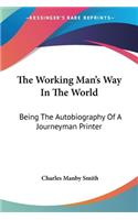 The Working Man's Way In The World: Being The Autobiography Of A Journeyman Printer(English)