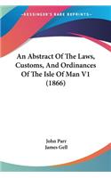 Abstract Of The Laws, Customs, And Ordinances Of The Isle Of Man V1 (1866)