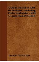 A Guide To Lisbon And Its Environs - Including Cintra And Mafra - With A Large Plan Of Lisbon