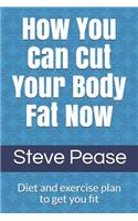 How You Can Cut Your Body Fat Now