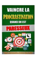 Vaincre La Procrastination Quand On Est Paresseux