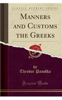 Manners and Customs the Greeks (Classic Reprint)