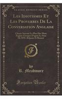 Les Idiotismes Et Les Proverbes de la Conversation Anglaise: Classï¿½s Suivant Le Plan Des Mots Anglais Groupï¿½s d'Aprï¿½s Le Sens de MM. Beljame Et Bossert (Classic Reprint)
