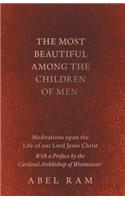 The Most Beautiful Among the Children of Men - Meditations upon the Life of our Lord Jesus Christ - With a Preface by the Cardinal Archbishop of Westminster