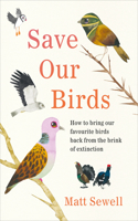 Save Our Birds: How to Bring Our Favourite Birds Back from the Brink of Extinction