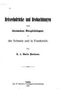 Reiseeindrucken und Beobachtungen eines deutschen Neuphilologen in der Schweia und in Frankreich