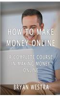 How To Make Money Online: A Complete Course In Making Money Online(English)