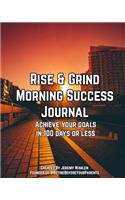 Rise & Grind Morning Success Journal: Achieve Your Goals in 100 Days or Less