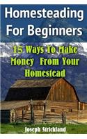 Homesteading For Beginners: 15 Ways To Make Money From Your Homestead