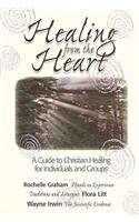 Healing from the Heart: A Guide to Christian Healing for Individuals & Groups