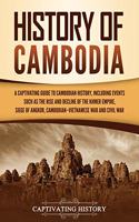 History of Cambodia: A Captivating Guide to Cambodian History, Including Events Such as the Rise and Decline of the Khmer Empire, Siege of Angkor, Cambodian-Vietnamese W