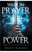 Walk in Prayer Power: A Journal To Grow And Strengthen Your Prayer Life
