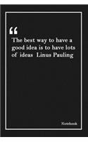 The best way to have a good idea is to have lots of ideas Linus Pauling: Inspirational Journal to Write In - Blank Lined Notebook With Inspirational Quotes - Diary - Lined 120 Pages (6 x 9 Large) (Inspirational Journals)