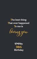 The best thing That ever happened to me is loving you Notebook, Awesome quotes for 38th Birthday Gift Notebook: Notebook Gift, 120 lined Page, Soft Cover, Mate Finish 6" x 9" (15.2 x 22.9 cm)