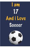 I am 17 And i Love Soccer: Journal for Soccer Lovers, Birthday Gift for 17 Year Old Boys and Girls who likes Ball Sports, Christmas Gift Book for Soccer Player and Coach, Jour