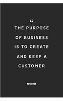 The purpose of business is to create and keep a customer