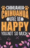 Chihuahua Make Me Happy You, Not So Much: Cool Chihuahua Dog Journal Notebook - Chihuahua Puppy Lover Gifts - Funny Chihuahua Dog Notebook - Chihuahua Owner Gifts. 6 x 9 in 120 pages