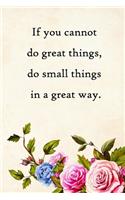 If you cannot do great things, do small things in a great way