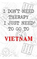 I Don't Need Therapy I Just Need To Go To Vietnam: 6x9" Lined Travel Notebook/Journal Funny Gift Idea For Travellers, Explorers, Backpackers, Campers, Tourists, Holiday Memory Book