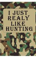 I Just Realy Like Hunting: Hunting Log Book: Hunting Journal, Perfect Gifts for Men, Women, Kids, Hunting Notebook, Hunting Record Journal, Track Record Species, Location, Tim