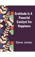 Gratitude Is a Powerful Catalyst For Happiness
