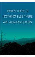 Inspirational Quote Notebook - 'When There Is Nothing Else There Are Always Books.' - Inspirational Journal to Write in: Medium College-Ruled Journey Diary, 110 page, Lined, 6x9 (15.2 x 22.9 cm)