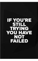 If You're Still Trying You Have Not Failed