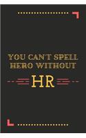 You Can't Spell Hero Without HR: A Journal Notebook for Human Resource Staff, Personnel Management, Human Capital - A Funny Gag Gift for HR Boss, Coworker, Manager or Employee