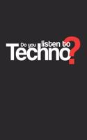 Do you listen to Techno?