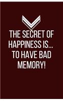 The secret of happiness...is to have bad memory! - Blank Lined Notebook - Funny Motivational Quote Journal - 5.5