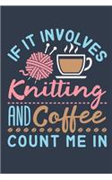 If It Involves Knitting and Coffee Count Me In: Knitting Journal To Write In, Blank Paperback Journal, 150 pages, college ruled