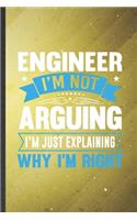 Engineer I'm Not Arguing I'm Just Explaining Why I'm Right