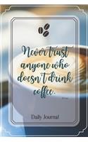 Never trust anyone who doesn't drink coffee.-Blank Lined Notebook-Funny Quote Journal-6"x9"/120 pages: Coffee Lovers Funny Appreciation Journal-Retirement Gag Gift for Secret Santa, Christmas, coworkers, friends, wives, mothers, husbands, dads, employ
