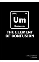 Um The Element Of Confusion: Notebook, Journal, Or Diary - 110 Blank Lined Pages - 6" X 9" - Matte Finished Soft Cover