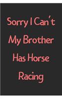 Sorry I Can't My Brother Has Horse Racing
