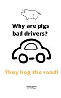 Why are pigs bad drivers? They hog the road!