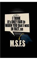 I Think It's Only Fair To Warn You That I Was In Fact, An M.S.F.S: Blank Lined Notebook Journals