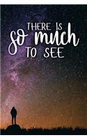 There Is So Much to See: Motivational Journal - 120-Page College-Ruled Travel Notebook - 6 X 9 Perfect Bound Softcover(Travel Journals)