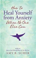 How to Heal Yourself from Anxiety When No One Else Can