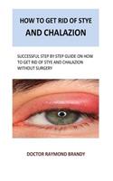How to get rid of stye and chalazion: Successful step by step guide on how to get rid of stye and chalazion without surgery