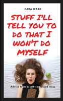 Stuff I'll Tell You To Do That I Won't Do Myself