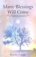 Many Blessings Will Come: Tales of Recovering Inner Commitments, Gifts, and Wisdom Through Hypnotherapy