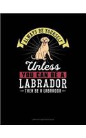 Always Be Yourself Unless You Can Be a Labrador Then Be a Labrador: Unruled Composition Book