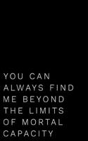 You Can Always Find Me Beyond the Limits of Mortal Capacity: 110-Page Blank Lined Journal Office Coworker Boss Gag Gift Idea