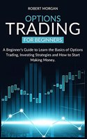 Options Trading for Beginners: A Beginner's Guide to Learn the Basics of Options Trading, Investing Strategies and How to Start Making Money.